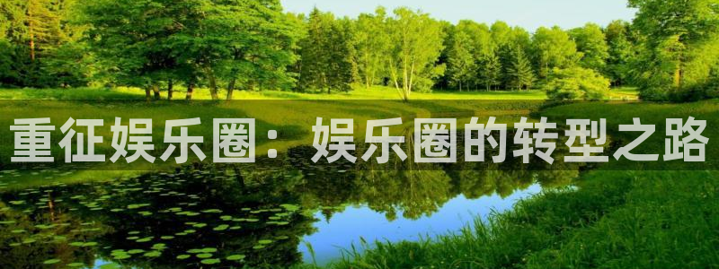 益达娱乐体育f开号：重征娱乐圈：娱乐圈的转型之路