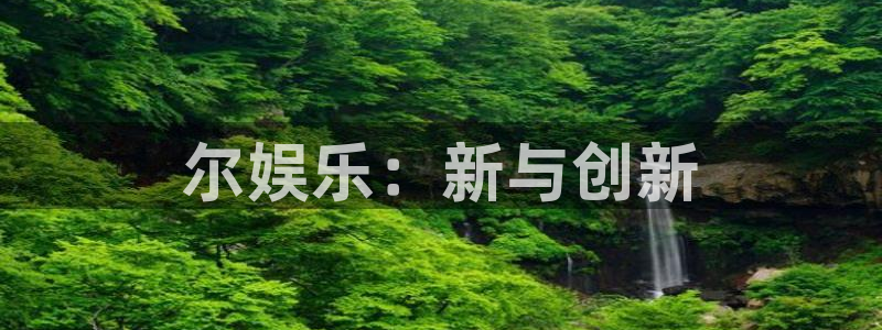 益达娱乐苹果手机下载链接：尔娱乐：新与创新