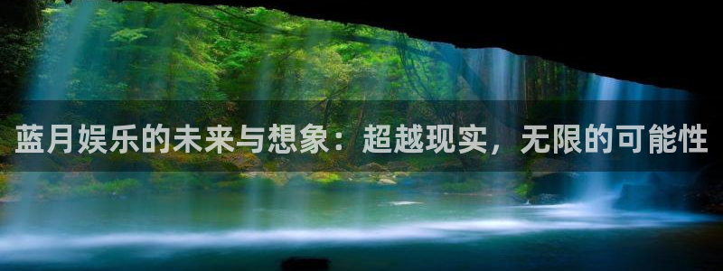 益达娱乐.com：蓝月娱乐的未来与想象：超越现实，无限的可能性