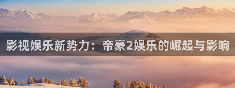 佛山市南海益达娱乐机电仪器有限公司：影视娱乐新势力：帝豪2娱乐的崛起与影响