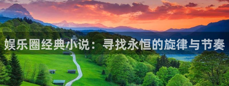益达娱乐3平台注册：娱乐圈经典小说：寻找永恒的旋律与节奏